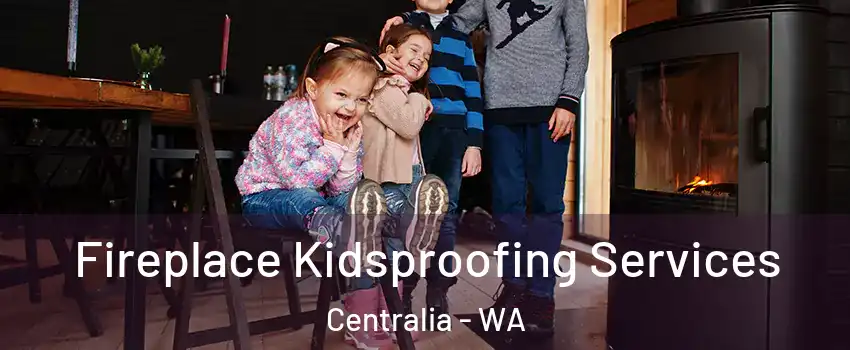  Fireplace Kidsproofing Services Centralia - WA