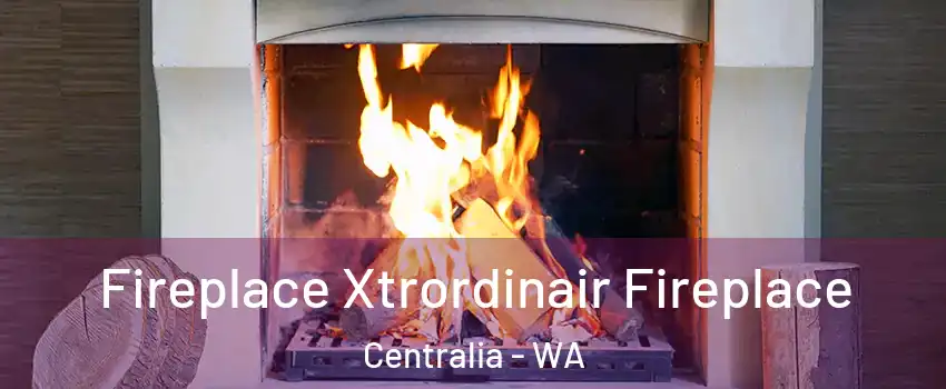  Fireplace Xtrordinair Fireplace Centralia - WA