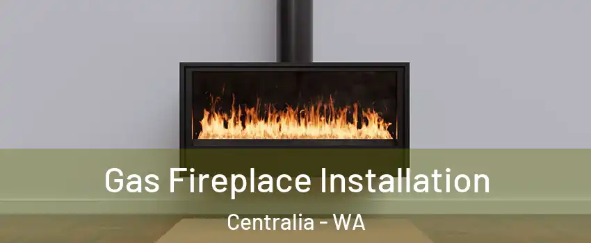  Gas Fireplace Installation Centralia - WA