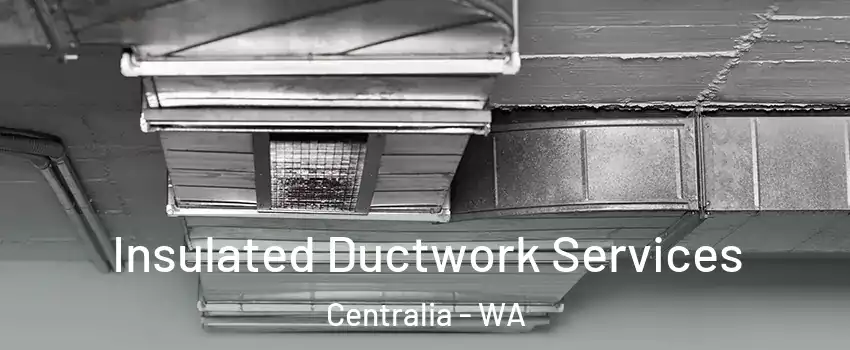  Insulated Ductwork Services Centralia - WA